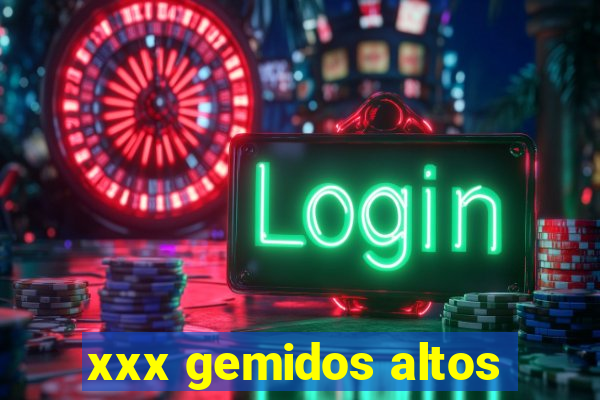 xxx gemidos altos